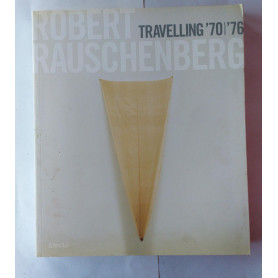 Robert Rauschenberg. Travelling '70-'76