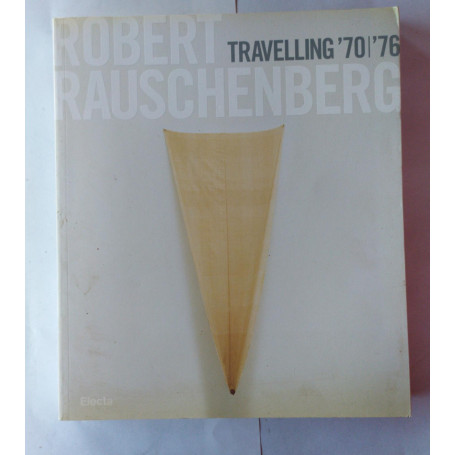 Robert Rauschenberg. Travelling '70-'76