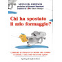 Chi ha spostato il mio formaggio? Cambiare se stessi in un mondo che cambia in azienda