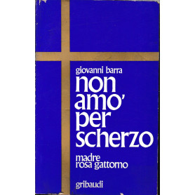 Non amò per scherzo. Madre Rosa Gattorno