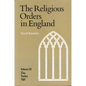 The Religious Orders in England. Vol. 3 The Tudor Age