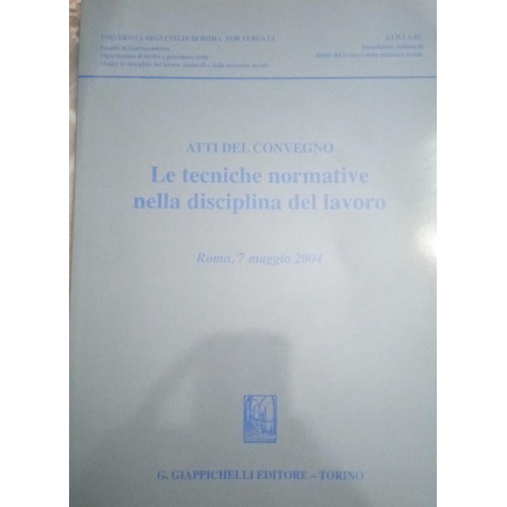 Le tecniche normative nella disciplina del lavoro. Atti del convegno (Roma