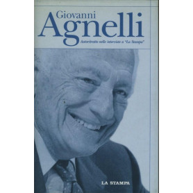 Giovanni Agnelli. Autoritratto nelle interviste a "La Stampa"