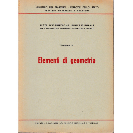 Elementi di geometria. Testi d'istruzione professionale per il personale di condotta delle locomotive e tecnico. Vol II