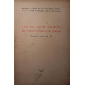 Atti del sesto convegno dei bonificatori meridionali  (Roma 29 Novembre  1927)