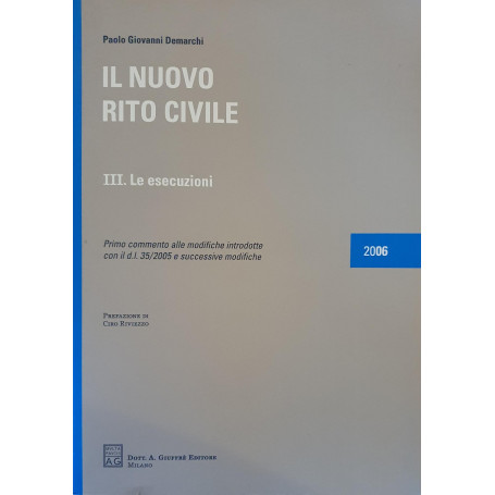Il nuovo rito civile. III: Le esecuzioni. Primo commento alle modifiche introdotte con il D.L. 35/2005 e successive modifiche
