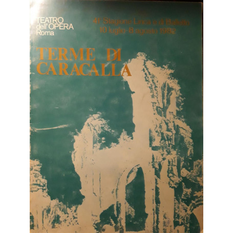 Terme di Caracalla: 41 Stagione lirica e di balletto 10 luglio - 8 agosto 1982