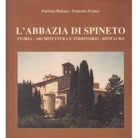 L'Abbazia di Spineto. Storia - Architettura e territorio - Restauro.