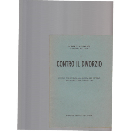 CONTRO IL DIVORZIO. DISCORSO PRONUNCIATO ALLA CAMERA DEI DEPUTATI NELLA SEDUTA DEL 4 LUGLIO 1969