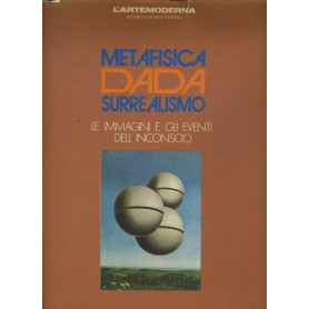 Metafisica Dada Surrealismo. Le immagini e gli eventi dell'inconscio.