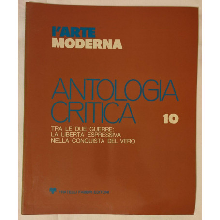 L'arte moderna. Antologia critica (10). Tra le due guerre: la libertà  espressiva nella conquista del vero.