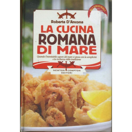 La cucina romana di mare : quando l'inimitabile sapore del mare si sposa con la semplicità  e la ricchezza della tradizione