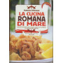 La cucina romana di mare : quando l'inimitabile sapore del mare si sposa con la semplicità  e la ricchezza della tradizione