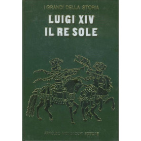 Luigi XIV il re sole. I grandi della storia