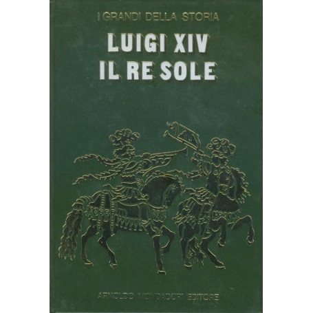 Luigi XIV il re sole. I grandi della storia