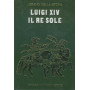 Luigi XIV il re sole. I grandi della storia