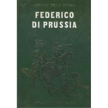 Federico di Prussia. I grandi della storia.