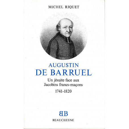 Augustin de Barruel : un Jesuit face aux Jacobins francs-macons : 1741-1820