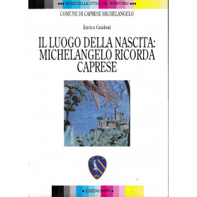 Il luogo della nascita: Michelangelo ricorda Caprese : fanciullezza di Michelangelo