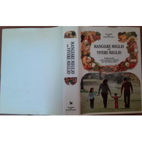 Mangiare meglio per vivere meglio.Guida Pratica a una nutrizione razionale per una buona salute