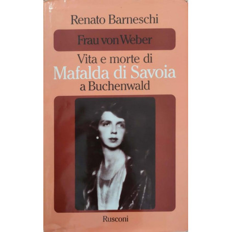 Frau von Weber - Vita e morte di Mafalda di Savoia a Buchenwald.