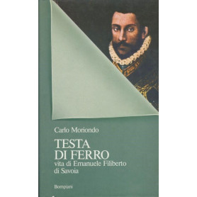Testa di ferro. Vita di Emanuele Filiberto di Savoia