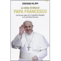La vera storia di Papa Francesco. Un libro per capire chi è Jorge Mario Bergoglio e chi sarà  Papa Francesco