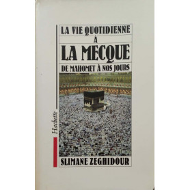 La vie quotidienne a la Mecque de Mahomet a nos jours