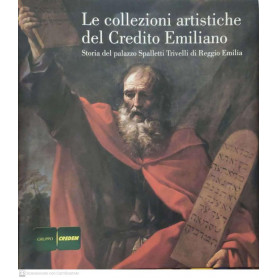 Le collezioni artistiche del credito Emiliano. Storia del palazzo Spalletti Trivelli di Reggio Emilia