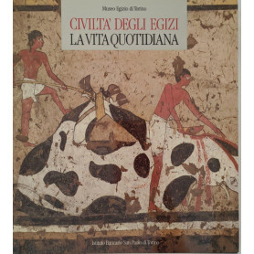 Civiltà  degli Egizi. La vita quotidiana