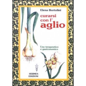 Curarsi con l'aglio. Uso terapeutico e gastronomico