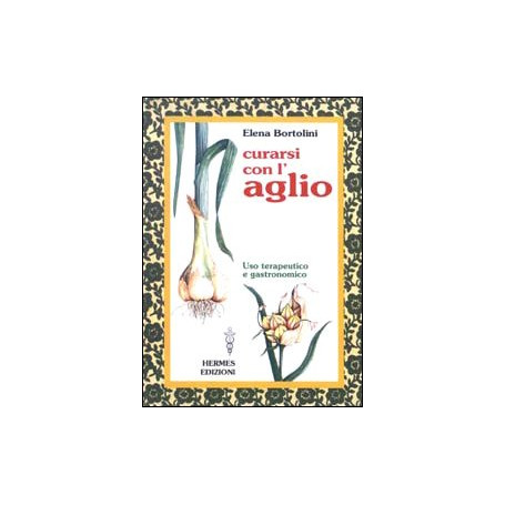 Curarsi con l'aglio. Uso terapeutico e gastronomico