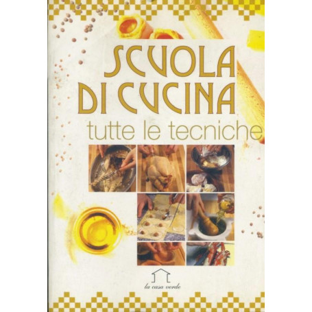 Scuola di cucina. Tutte le tecniche