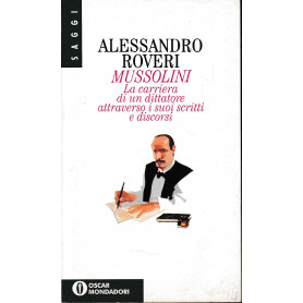 Mussolini. La carriera di un dittatore attraverso i suoi scritti e discorsi