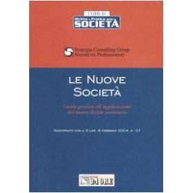 Le nuove società . Guida pratica all'applicazione del nuovo diritto societario