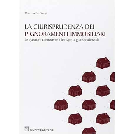La giurisprudenza dei pignoramenti immobiliari. Le questioni controverse e le risposte giurisprudenziali