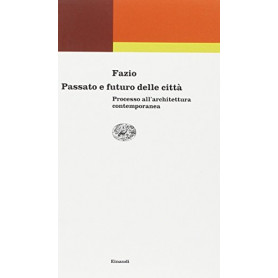 Passato e futuro delle città . Processo all'architettura contemporanea