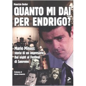 Quanto mi dai per Endrigo? Mario Minasi: storia di un impresario. Dal night al festival di Sanremo