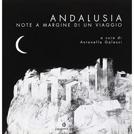 Andalusia. Note a margine di un viaggio. Ediz. illustrata
