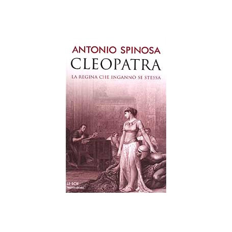 Cleopatra. La regina che ingannò se stessa