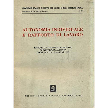 Autonomia individuale e rapporto di lavoro. Atti del 10º Congresso nazionale di diritto del lavoro (Udine