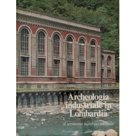 Archeologia industriale in Lombardia. Il territorio nord-occidentale
