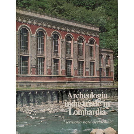 Archeologia industriale in Lombardia. Il territorio nord-occidentale
