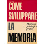 Come sviluppare la memoria. Manuale psicologico pratico