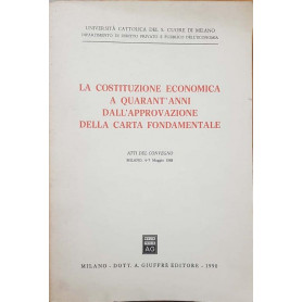 La costituzione economica a quarant'anni dall'approvazione della carta fondamentale. Atti del Convegno (Milano
