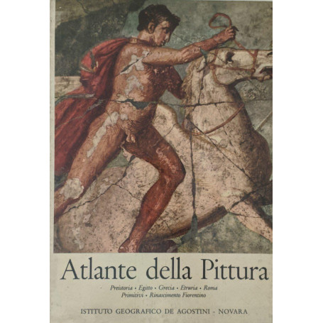 Atlante della Pittura  (Preistoria - Egitto - Grecia - Etruria - Roma - Primitivi - Rinascimento Fiorentino)