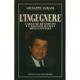 L'ingegnere. Carlo De Benedetti e l'assalto ai cieli della finanza