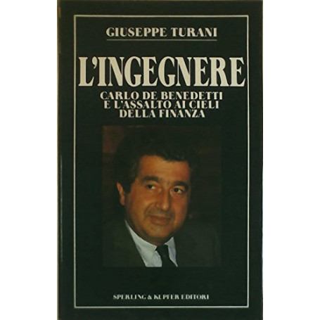 L'ingegnere. Carlo De Benedetti e l'assalto ai cieli della finanza