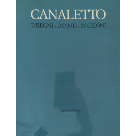 Canaletto. Disegni - Dipinti - Incisioni