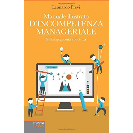 Manuale illustrato d'incompetenza manageriale. Sull'ingegnosità  collettiva